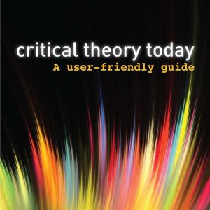 Critical Theory Today A User-Friendly Guide 3rd Edition
