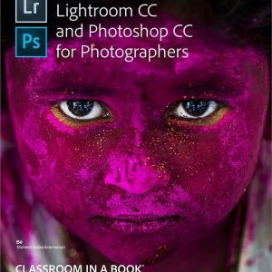 Adobe Lightroom CC and Photoshop CC for Photographers Classroom in a Book