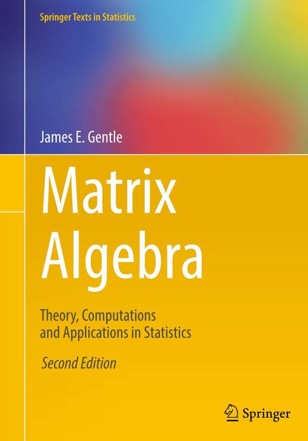 Matrix Algebra Theory, Computations and Applications in Statistics 2nd Edition by James E. Gentle
