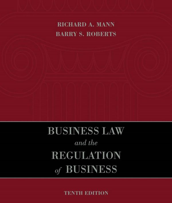 Business Law and the Regulation of Business 10th Edition by Richard A. Mann & Barry S. Roberts