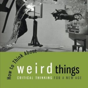 How to Think About Weird Things Critical Thinking for a New Age 7th Edition